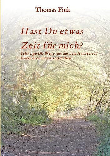 Hast Du etwas ZEIT für mich?: Ich zeige Dir Wege raus aus dem Hamsterrad hinein in ein bewusstes Leben von tredition