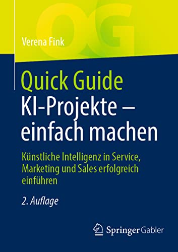 Quick Guide KI-Projekte – einfach machen: Künstliche Intelligenz in Service, Marketing und Sales erfolgreich einführen von Springer Gabler