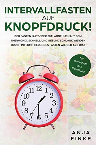 Intervallfasten auf Knopfdruck! Der Fasten-Ratgeber zum Abnehmen mit dem Thermomix. Schnell und gesund schlank werden durch Intermittierendes Fasten wie der 16: 8 Diät von Indy Pub