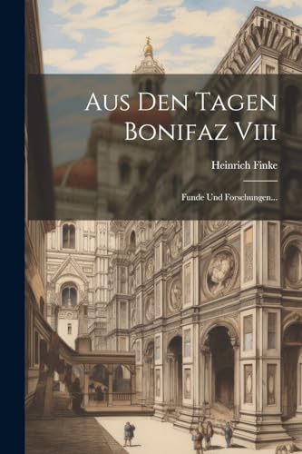 Aus Den Tagen Bonifaz Viii: Funde Und Forschungen... von Legare Street Press