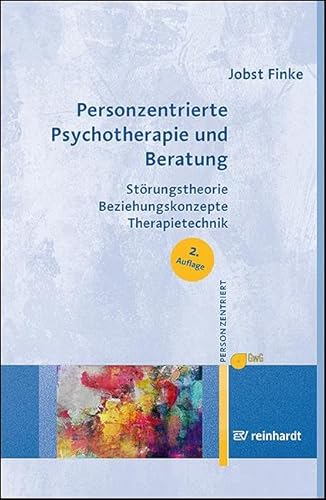 Personzentrierte Psychotherapie und Beratung: Störungstheorie – Beziehungskonzepte – Therapietechnik (Personzentrierte Beratung & Therapie) von ERNST REINHARDT VERLAG