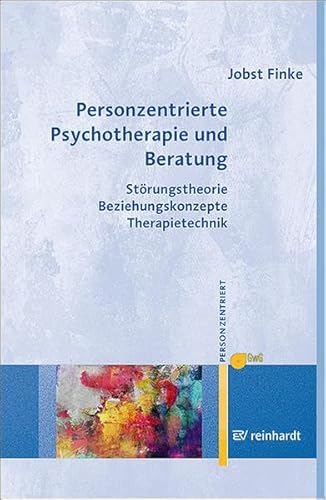 Personzentrierte Psychotherapie und Beratung: Störungstheorie – Beziehungskonzepte – Therapietechnik (Personzentrierte Beratung & Therapie)