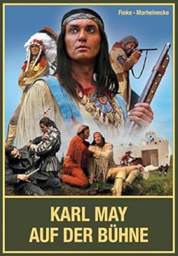 Karl May auf der Bühne - Band II: Die Elspe-Story und Winnetou & Co. auf weiteren Bühnen im deutschsprachigen Raum, vom Ruhrgebiet über Süddeutschland bis Österreich