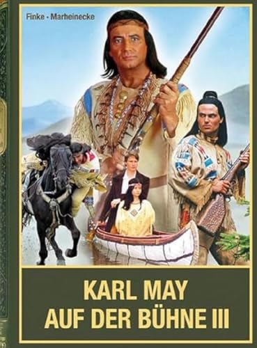 Karl May auf der Bühne - Band III: Karl Mays Traumwelten unter freiem Himmel in der DDR, in Ostdeutschland sowie in Österreich, als Hallenspektakel ... weiteren Theatern im deutschsprachigen Raum von Karl-May-Verlag