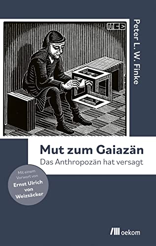 Mut zum Gaiazän: Das Anthropozän hat versagt. Wege zur ökologischen Erneuerung und nachhaltigen Zusammenlebens