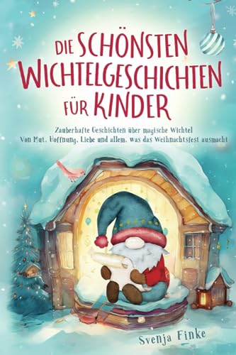 Die schönsten Wichtelgeschichten für Kinder: Zauberhafte Geschichten über magische Wichtel – Von Mut, Hoffnung, Liebe und allem, was das Weihnachtsfest ausmacht Die schönsten Wichtelgeschichten für Kinder: Zauberhafte Geschichten über magische Wichtel – Von Mut, Hoffnung, Liebe und allem, was das Weihnachtsfest ausmacht