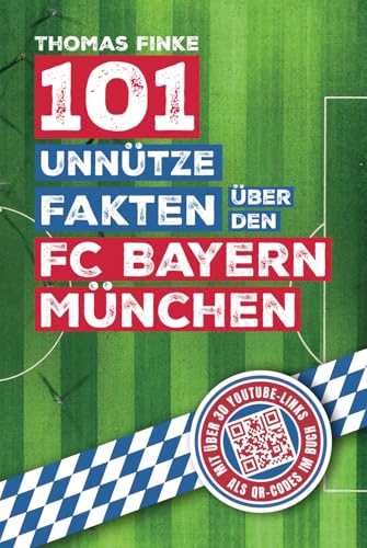 101 unnütze Fakten über den FC Bayern München: Spannende Anekdoten und kuriose Geschichten aus über einem Jahrhundert Vereinsgeschichte von Independently published