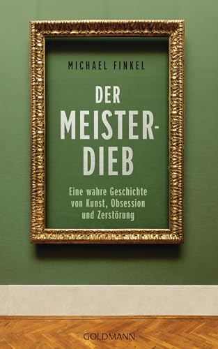 Der Meisterdieb: Eine wahre Geschichte von Kunst, Obsession und Zerstörung - - Der Nr.1-New-York-Times-Bestseller Der Meisterdieb: Eine wahre Geschichte von Kunst, Obsession und Zerstörung - - Der Nr.1-New-York-Times-Bestseller von Goldmann