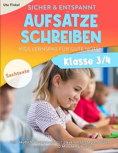 Sicher und entspannt Aufsätze schreiben Klasse 3/4 – Kids Lernspaß für gute Noten: Das Deutsch-Übungsbuch mit cleveren Strategien, Tipps und spielerischen 10 Minuten-Übungen | Teil 1: Sachtexte Sicher und entspannt Aufsätze schreiben Klasse 3/4 – Kids Lernspaß für gute Noten: Das Deutsch-Übungsbuch mit cleveren Strategien, Tipps und spielerischen 10 Minuten-Übungen | Teil 1: Sachtexte