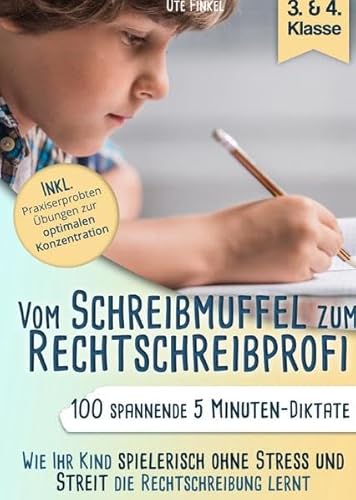 Vom Schreibmuffel zum Rechtschreibprofi-100 spannende 5 Minuten-Diktate (3.&4. Klasse) Wie Ihr Kind spielerisch ohne Stress und Streit die Rechtschreibung lernt