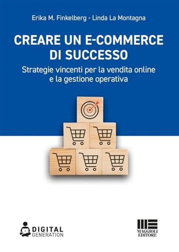 Creare un e-commerce di successo. Strategie vincenti per la vendita online e la gestione operativa (Digital Generation) von Maggioli Editore
