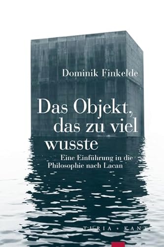 Das Objekt, das zu viel wusste: Eine Einführung in die Philosophie nach Lacan (Vorlesungen) von Verlag Turia + Kant