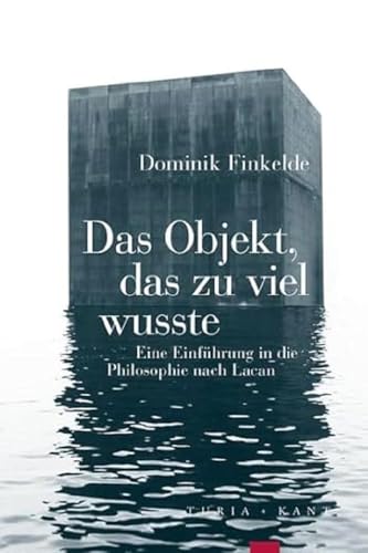 Das Objekt, das zu viel wusste: Eine Einführung in die Philosophie nach Lacan (Vorlesungen)