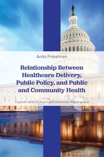 Relationship Between Healthcare Delivery, Public Policy, and Public and Community Health (Cognella Series on Public and Community Health Nursing) von Cognella Academic Publishing