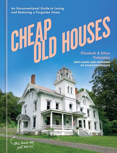 Cheap Old Houses: An Unconventional Guide to Loving and Restoring a Forgotten Home von Clarkson Potter