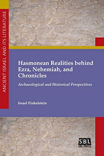 Hasmonean Realities behind Ezra, Nehemiah, and Chronicles (Ancient Israel and Its Literature, 34, Band 34)