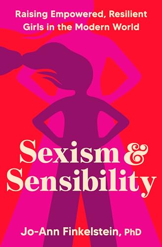 Sexism & Sensibility: Raising Empowered, Resilient Girls in the Modern World