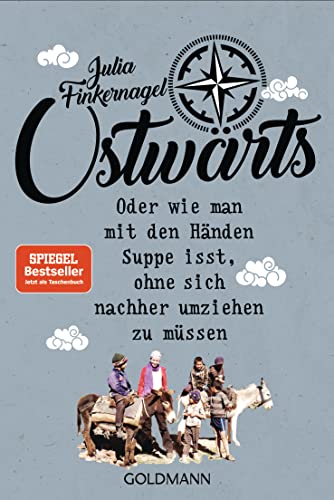 Ostwärts: Mit dem Rucksack von Leipzig in die Mongolei. Oder wie man mit den Händen Suppe isst, ohne sich nachher umziehen zu müssen.