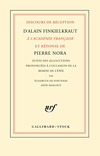 Discours de réception d'Alain Finkielkraut à l'Académie française et réponse de Pierre Nora: SUIVIS DE L'ALLOCUTION PRONONCEE A L'OCCASION DE LA REMISE DE L'EPEE PAR ELISABE