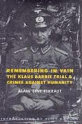 Remembering in Vain: The Klaus Barbie Trial and Crimes Against Humanity (European Perspectives: a Series in Social Thought & Cultural Ctiticism)