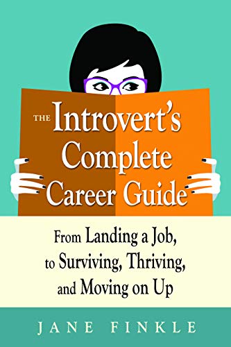 The Introvert's Complete Career Guide: From Landing a Job, to Surviving, Thriving and Moving on Up