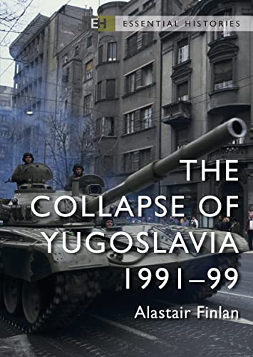 The Collapse of Yugoslavia: 1991–99 (Essential Histories)