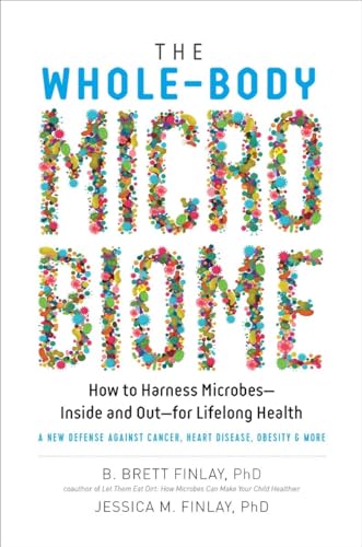 The Whole-Body Microbiome: How to Harness Microbes―Inside and Out―for Lifelong Health