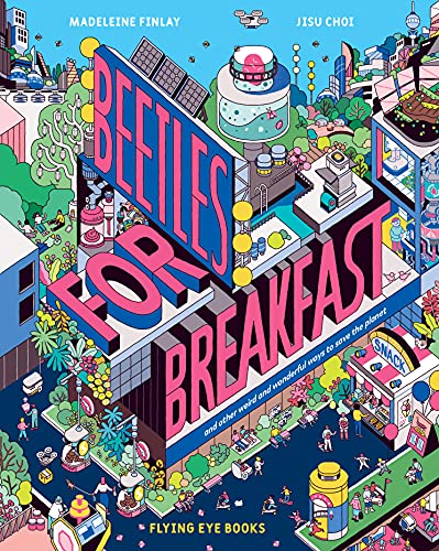 Beetles for Breakfast: ... and Other Weird and Wonderful Ways To Save The Planet Beetles for Breakfast: ... and Other Weird and Wonderful Ways To Save The Planet von Flying Eye Books