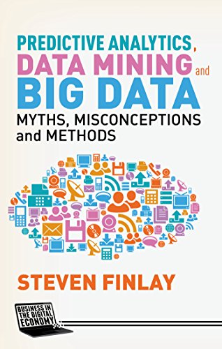 Predictive Analytics, Data Mining and Big Data: Myths, Misconceptions and Methods (Business in the Digital Economy) von MACMILLAN