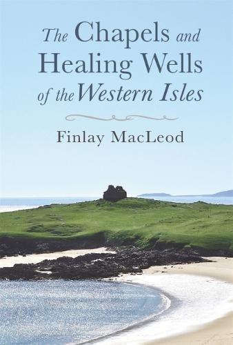 The Chapels and Healings Wells of the Western Isles von Acair