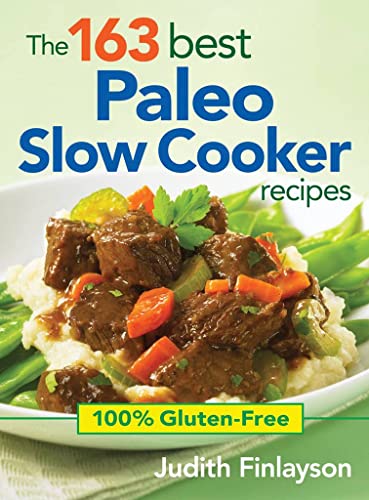163 Best Paleo Slow Cooker Recipes: 100% Gluten Free: 100% Gluten-free