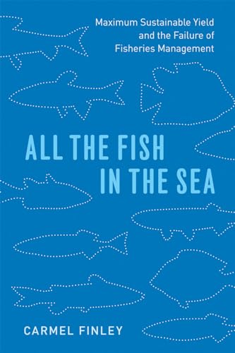 All the Fish in the Sea: Maximum Sustainable Yield and the Failure of Fisheries Management von University of Chicago Press