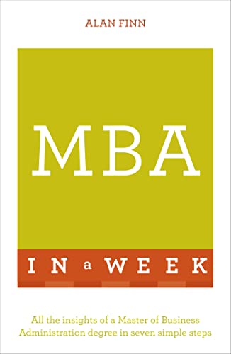 MBA In A Week: All The Insights Of A Master Of Business Administration Degree In Seven Simple Steps