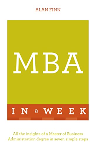 MBA In A Week: All The Insights Of A Master Of Business Administration Degree In Seven Simple Steps von Teach Yourself