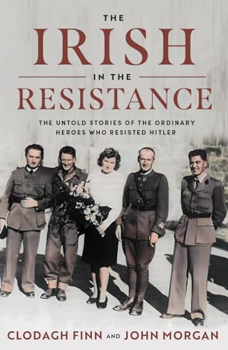 The Irish in the Resistance: The Untold Stories of the Ordinary Heroes Who Resisted Hitler von Gill Books