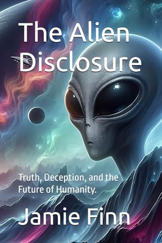 The Alien Disclosure: Truth, Deception, and the Future of Humanity.