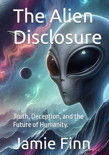 The Alien Disclosure: Truth, Deception, and the Future of Humanity. von Independently published