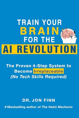 Train Your Brain for the AI Revolution: The Proven 4-Step System to Become Irreplaceable (No Tech Skills Required) (Practical Brain Science for Success, Band 1) von Tougher Minds Publishing