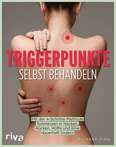 Triggerpunkte selbst behandeln: Mit der 4-Schritte-Methode Schmerzen in Nacken, Rücken, Hüfte und Knie dauerhaft lindern von RIVA