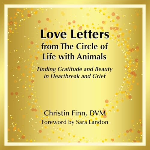 Love Letters from The Circle of Life with Animals: Finding Gratitude and Beauty in Heartbreak and Grief Love Letters from The Circle of Life with Animals: Finding Gratitude and Beauty in Heartbreak and Grief von Balboa Press