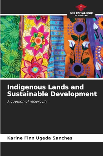 Indigenous Lands and Sustainable Development: A question of reciprocity von Our Knowledge Publishing