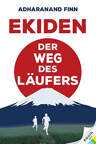 Ekiden. Der Weg des Läufers. Von Marathon-Mönchen, Langstreckenläufen und Teamgeist: eine Reise durch das laufverrückte Japan. Was macht die japanische Laufkultur so einzigartig?: Der Weg der Läufer