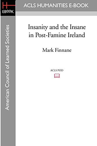 Insanity and the Insane in Post-Famine Ireland (Acls Humanities E-book)