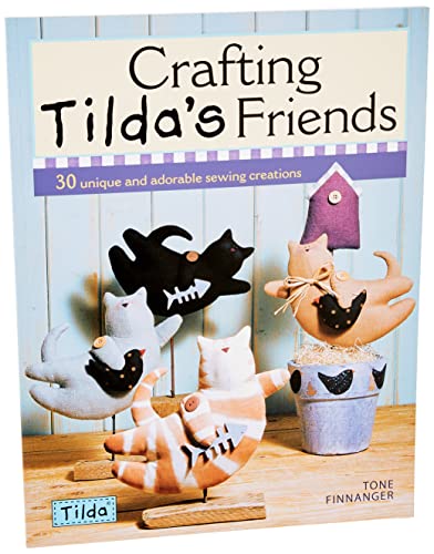 Crafting Tilda's Friends: 30 Unique and Adorable Sewing Creations Crafting Tilda's Friends: 30 Unique and Adorable Sewing Creations
