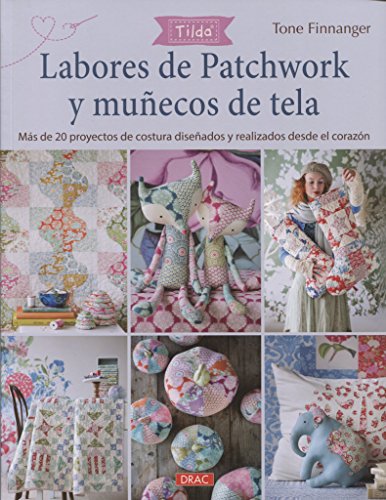 Labores de patchwork y muñecos de tela Tilda : más de 20 proyectos de costura diseñados y realizados desde el corazón: Más d e20 proyecos de costura diseñados y realizados desde el corazón