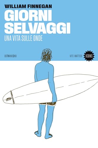 Giorni selvaggi. Una vita sulle onde (Vite inattese. Icons)