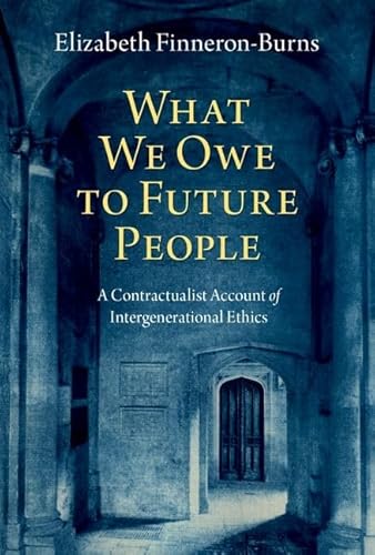 What We Owe to Future People: A Contractualist Account of Intergenerational Ethics von Oxford University Press Inc