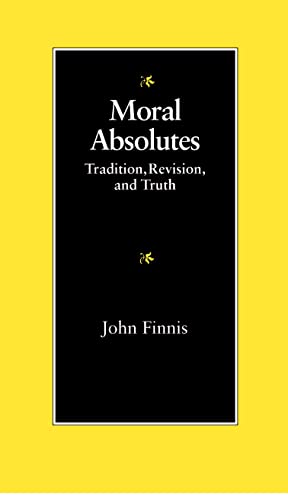 Moral Absolutes: Tradition, Revision and Truth (The Michael J. McGivney Lectures of the John Paul II Institute for Studies on Marriage and Family ;)