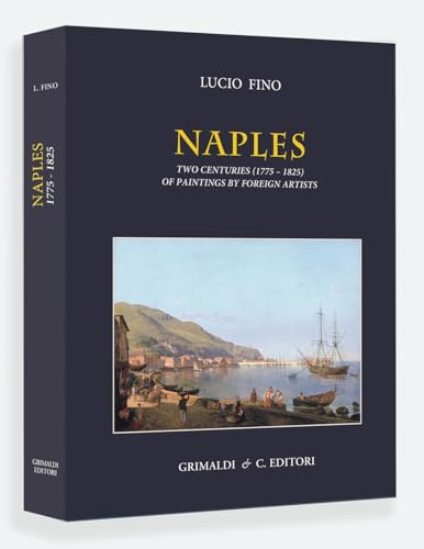 Naples. Two centuries (1775-1825) of paintings by foreign artists. Ediz. a colori von Grimaldi & C.
