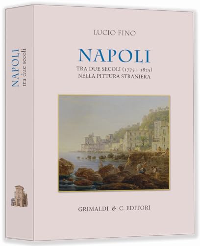 Napoli tra due secoli (1775-1825) nella pittura straniera. Ediz. a colori von Grimaldi & C.
